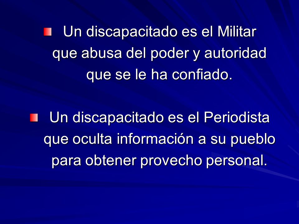 Un discapacitado es el Militar que abusa del poder y autoridad