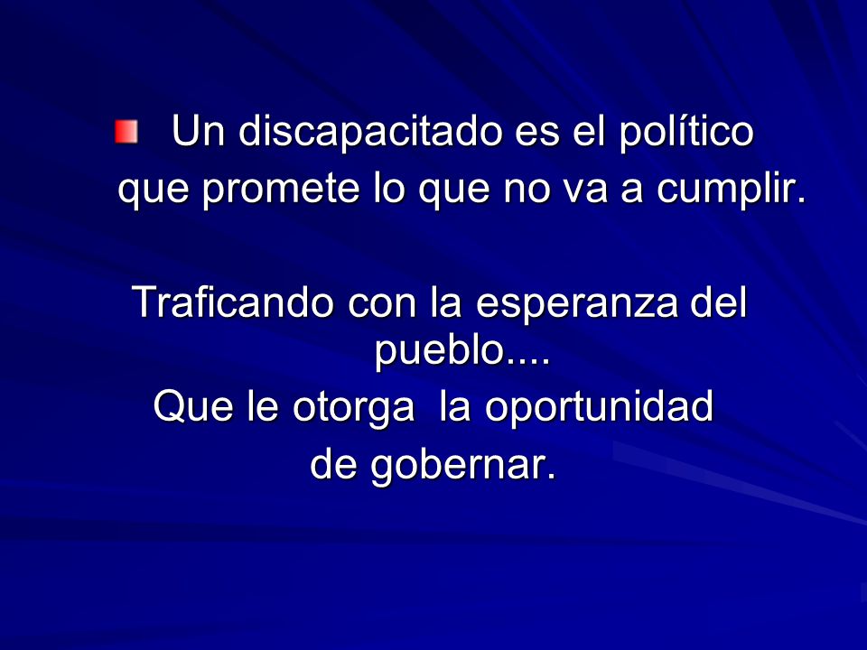 Un discapacitado es el político que promete lo que no va a cumplir.
