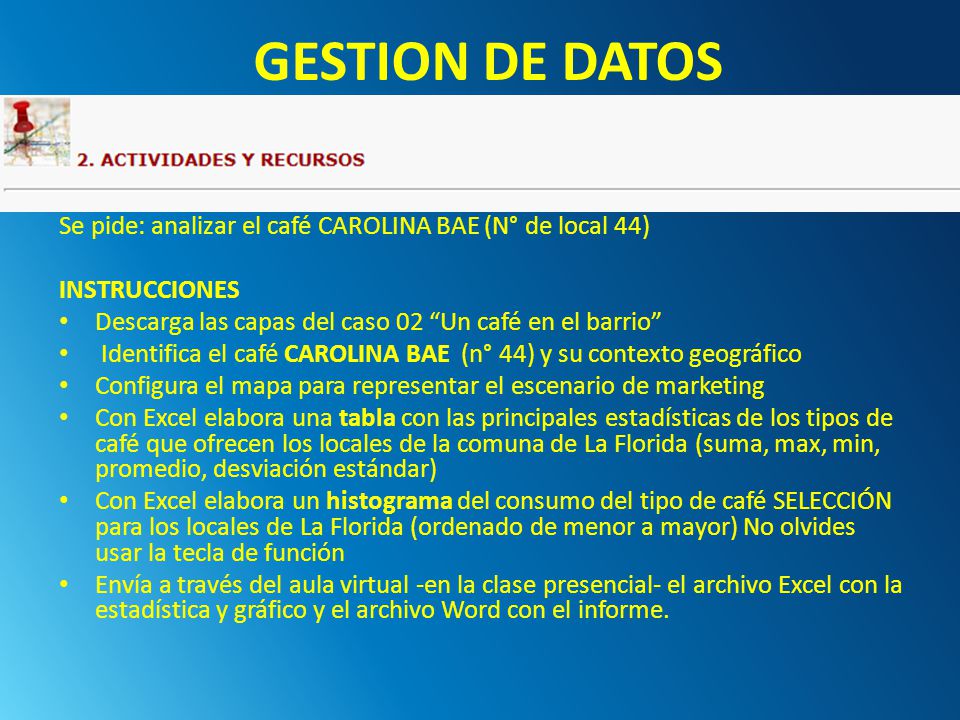 GESTION DE DATOS Se pide: analizar el café CAROLINA BAE (N° de local 44) INSTRUCCIONES. Descarga las capas del caso 02 Un café en el barrio