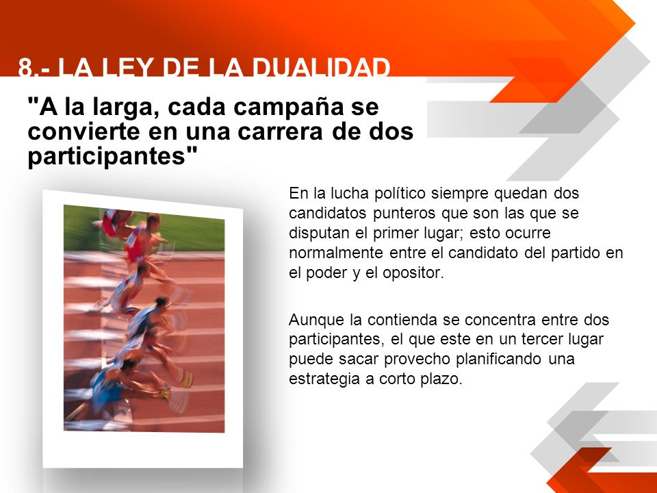 8.- LA LEY DE LA DUALIDAD A la larga, cada campaña se convierte en una carrera de dos participantes