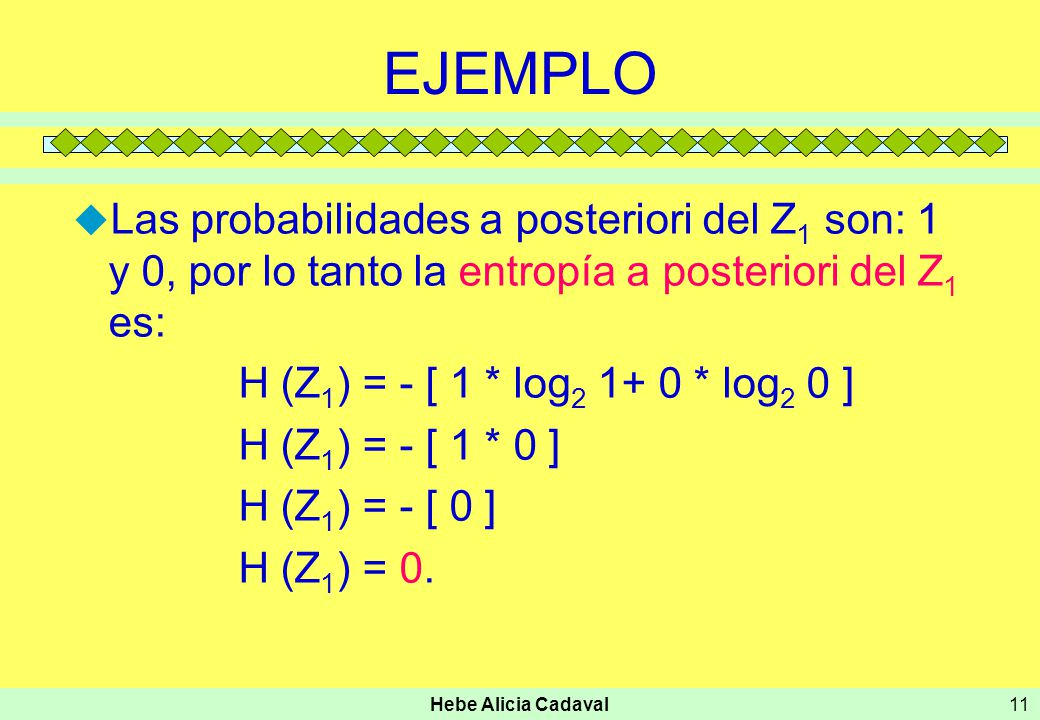 EJEMPLO Las probabilidades a posteriori del Z1 son: 1 y 0, por lo tanto la entropía a posteriori del Z1 es: