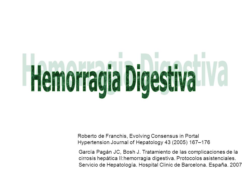Hemorragia Digestiva Roberto de Franchis, Evolving Consensus in Portal Hypertension Journal of Hepatology 43 (2005) 167–176.