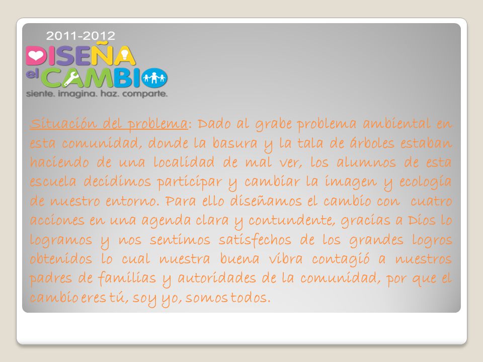 Situación del problema: Dado al grabe problema ambiental en esta comunidad, donde la basura y la tala de árboles estaban haciendo de una localidad de mal ver, los alumnos de esta escuela decidimos participar y cambiar la imagen y ecología de nuestro entorno.