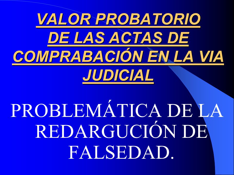 VALOR PROBATORIO DE LAS ACTAS DE COMPRABACIÓN EN LA VIA JUDICIAL