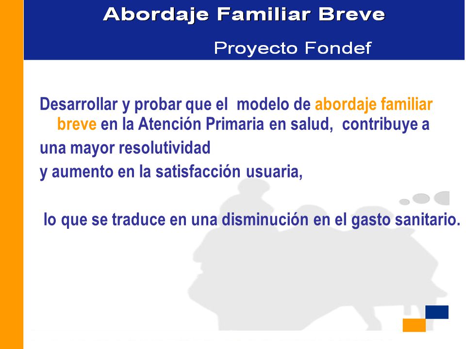 Desarrollar y probar que el modelo de abordaje familiar breve en la Atención Primaria en salud, contribuye a
