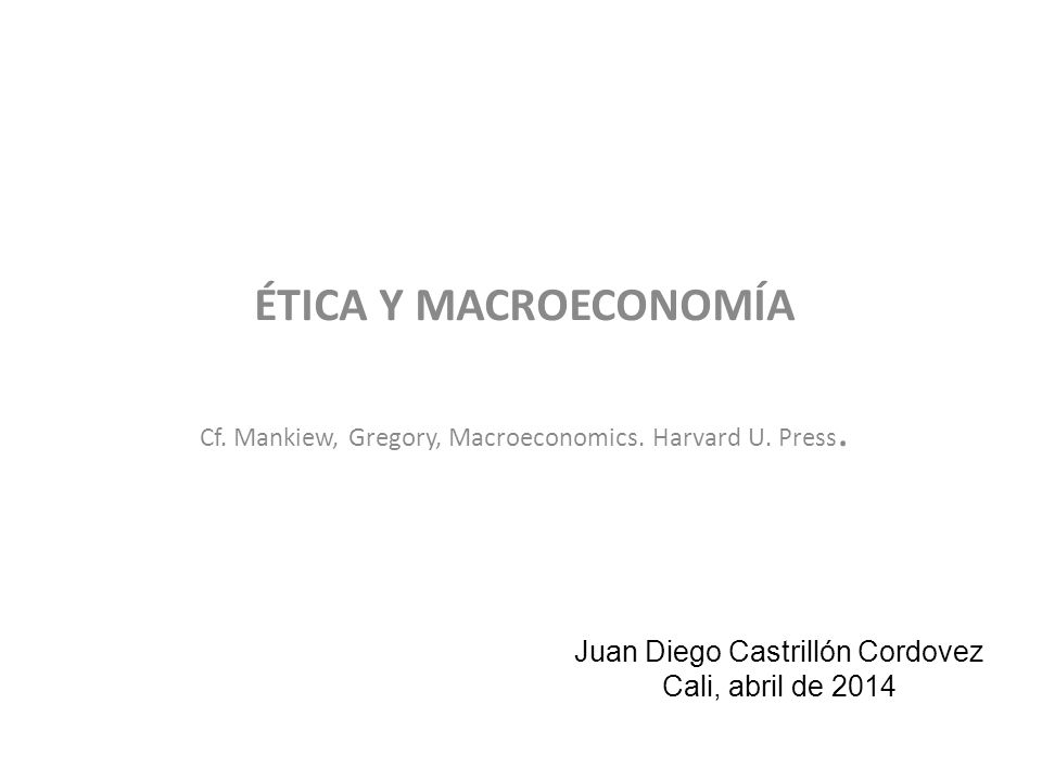ÉTICA Y MACROECONOMÍA Juan Diego Castrillón Cordovez