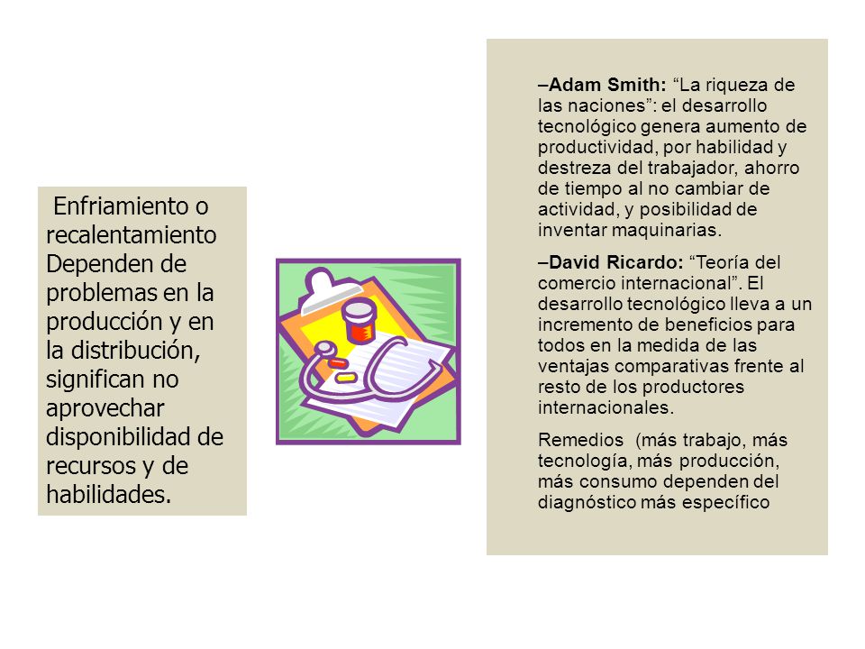 Adam Smith: La riqueza de las naciones : el desarrollo tecnológico genera aumento de productividad, por habilidad y destreza del trabajador, ahorro de tiempo al no cambiar de actividad, y posibilidad de inventar maquinarias.