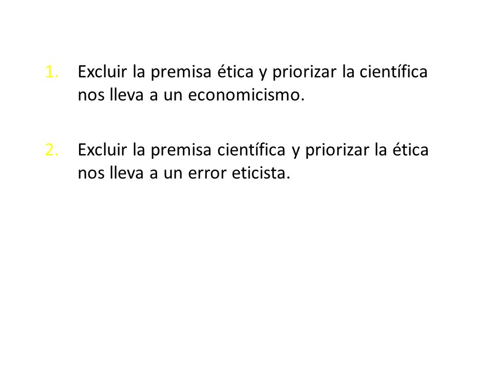 Excluir la premisa ética y priorizar la científica nos lleva a un economicismo.