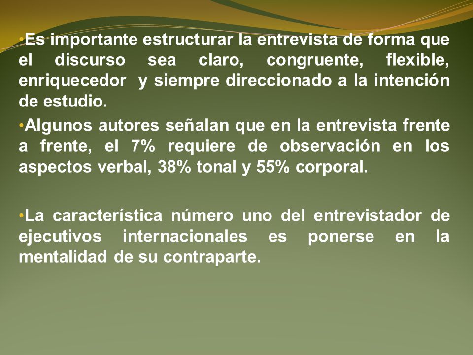 Es importante estructurar la entrevista de forma que el discurso sea claro, congruente, flexible, enriquecedor y siempre direccionado a la intención de estudio.