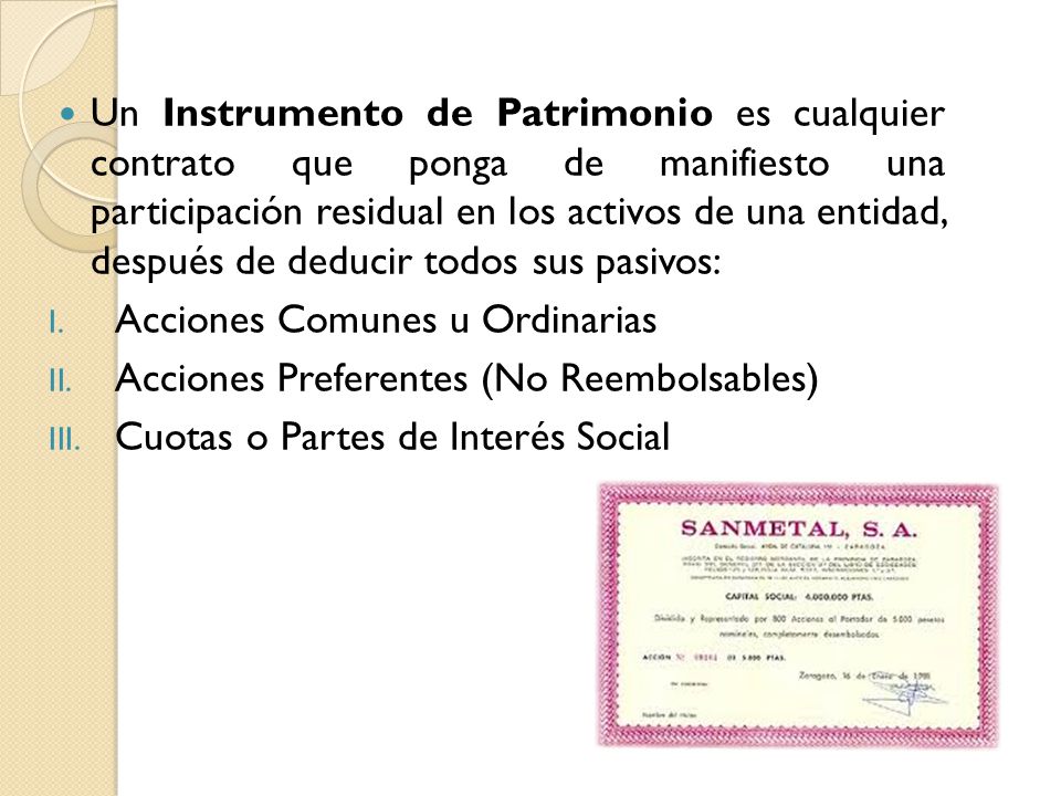 Un Instrumento de Patrimonio es cualquier contrato que ponga de manifiesto una participación residual en los activos de una entidad, después de deducir todos sus pasivos: