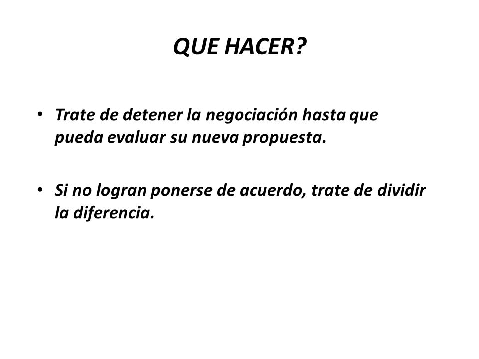 QUE HACER Trate de detener la negociación hasta que pueda evaluar su nueva propuesta.