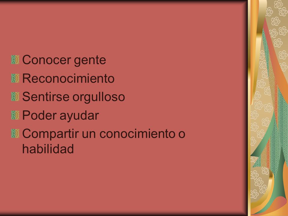 Conocer gente Reconocimiento Sentirse orgulloso Poder ayudar Compartir un conocimiento o habilidad