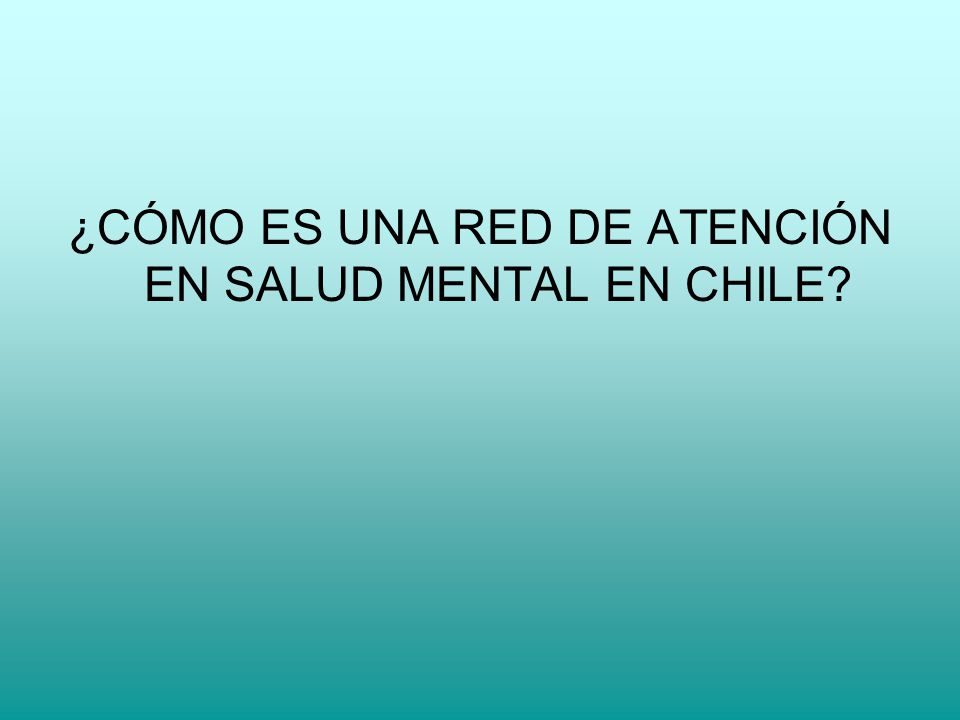 ¿CÓMO ES UNA RED DE ATENCIÓN EN SALUD MENTAL EN CHILE