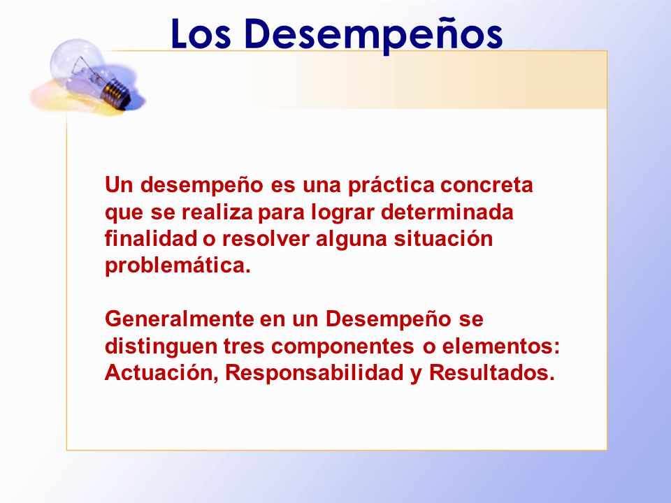 Los Desempeños Un desempeño es una práctica concreta que se realiza para lograr determinada finalidad o resolver alguna situación problemática.