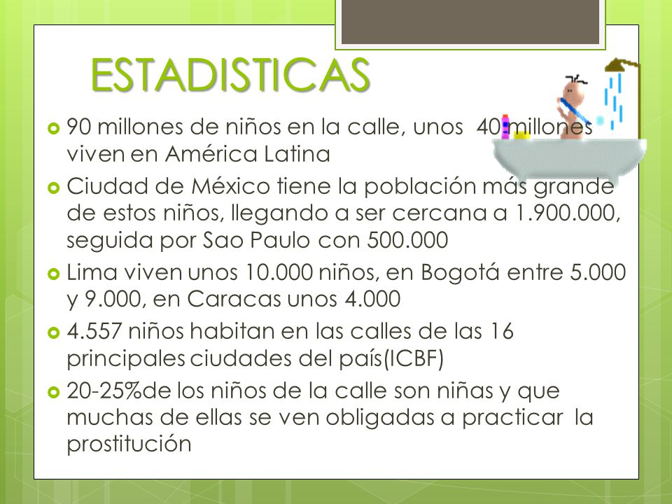 ESTADISTICAS 90 millones de niños en la calle, unos 40 millones viven en América Latina.