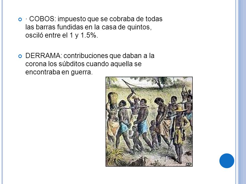 · COBOS: impuesto que se cobraba de todas las barras fundidas en la casa de quintos, osciló entre el 1 y 1.5%.