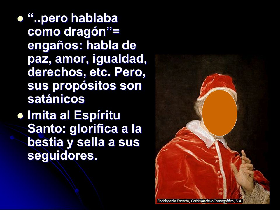 ..pero hablaba como dragón = engaños: habla de paz, amor, igualdad, derechos, etc. Pero, sus propósitos son satánicos