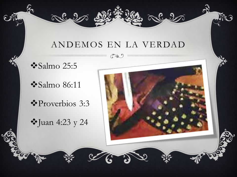 Andemos en la verdad Salmo 25:5 Salmo 86:11 Proverbios 3:3 Juan 4:23 y 24