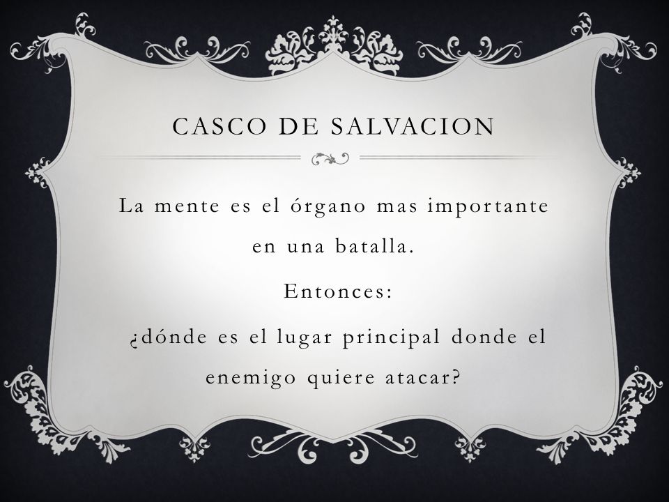 CASCO DE SALVACION La mente es el órgano mas importante en una batalla.