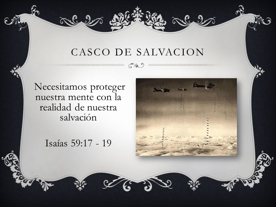 CASCO DE SALVACION Necesitamos proteger nuestra mente con la realidad de nuestra salvación Isaías 59: