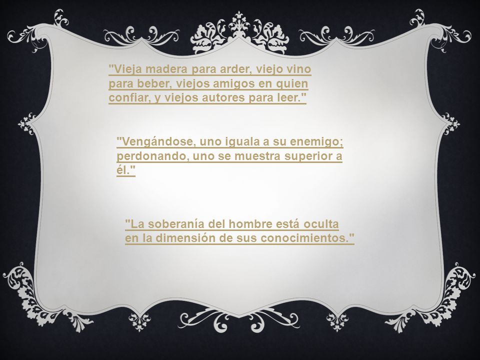 Vieja madera para arder, viejo vino para beber, viejos amigos en quien confiar, y viejos autores para leer.