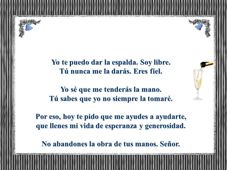 Yo te puedo dar la espalda. Soy libre. Tú nunca me la darás. Eres fiel
