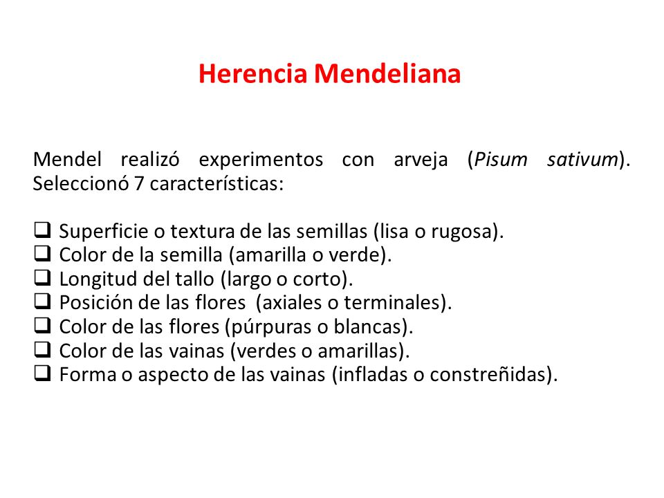 Herencia Mendeliana Mendel realizó experimentos con arveja (Pisum sativum). Seleccionó 7 características:
