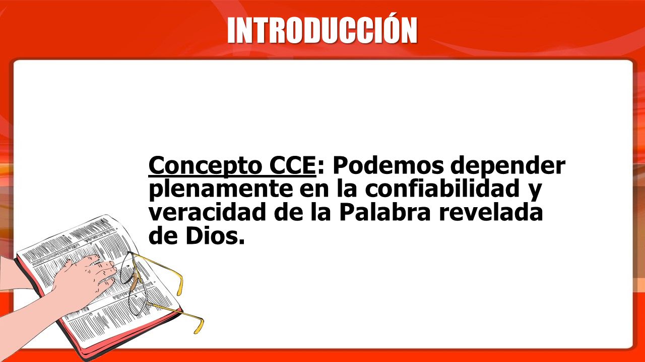 INTRODUCCIÓN Concepto CCE: Podemos depender plenamente en la confiabilidad y veracidad de la Palabra revelada de Dios.