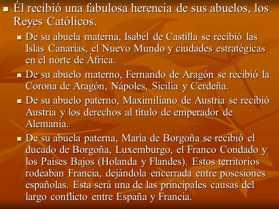Él recibió una fabulosa herencia de sus abuelos, los Reyes Católicos.