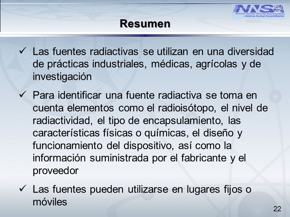 Resumen Las fuentes radiactivas se utilizan en una diversidad de prácticas industriales, médicas, agrícolas y de investigación.