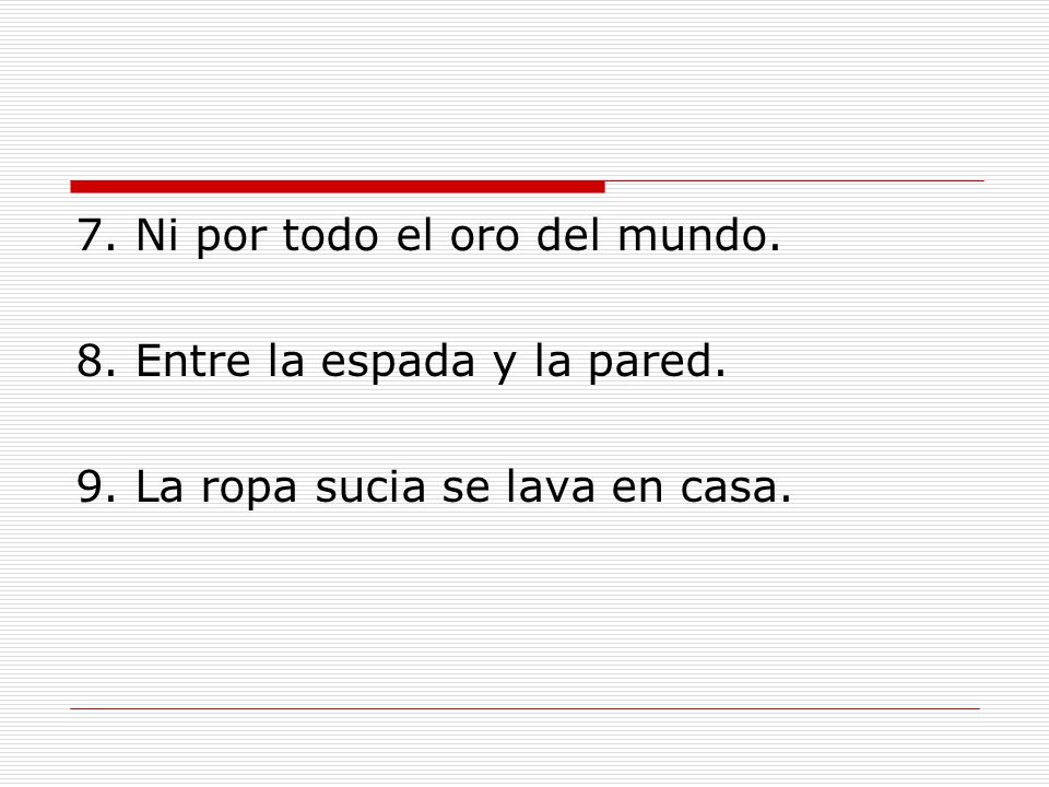 7. Ni por todo el oro del mundo.