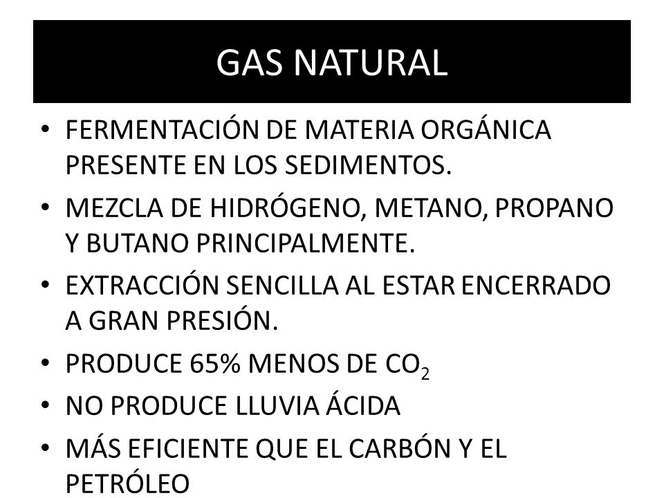 GAS NATURAL FERMENTACIÓN DE MATERIA ORGÁNICA PRESENTE EN LOS SEDIMENTOS. MEZCLA DE HIDRÓGENO, METANO, PROPANO Y BUTANO PRINCIPALMENTE.