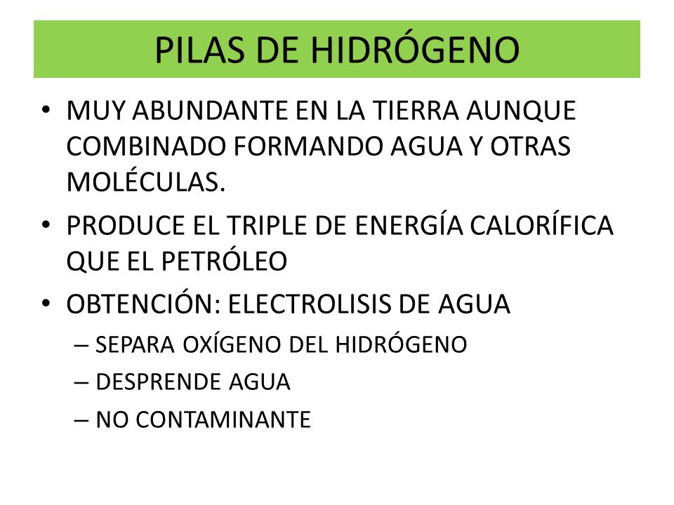 PILAS DE HIDRÓGENO MUY ABUNDANTE EN LA TIERRA AUNQUE COMBINADO FORMANDO AGUA Y OTRAS MOLÉCULAS.