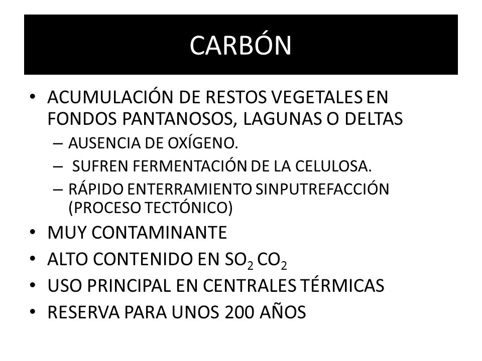 CARBÓN ACUMULACIÓN DE RESTOS VEGETALES EN FONDOS PANTANOSOS, LAGUNAS O DELTAS. AUSENCIA DE OXÍGENO.