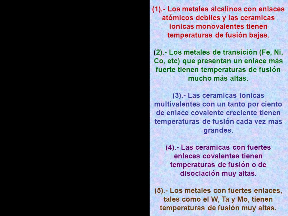 (1).- Los metales alcalinos con enlaces atómicos debiles y las ceramicas ionicas monovalentes tienen temperaturas de fusión bajas.