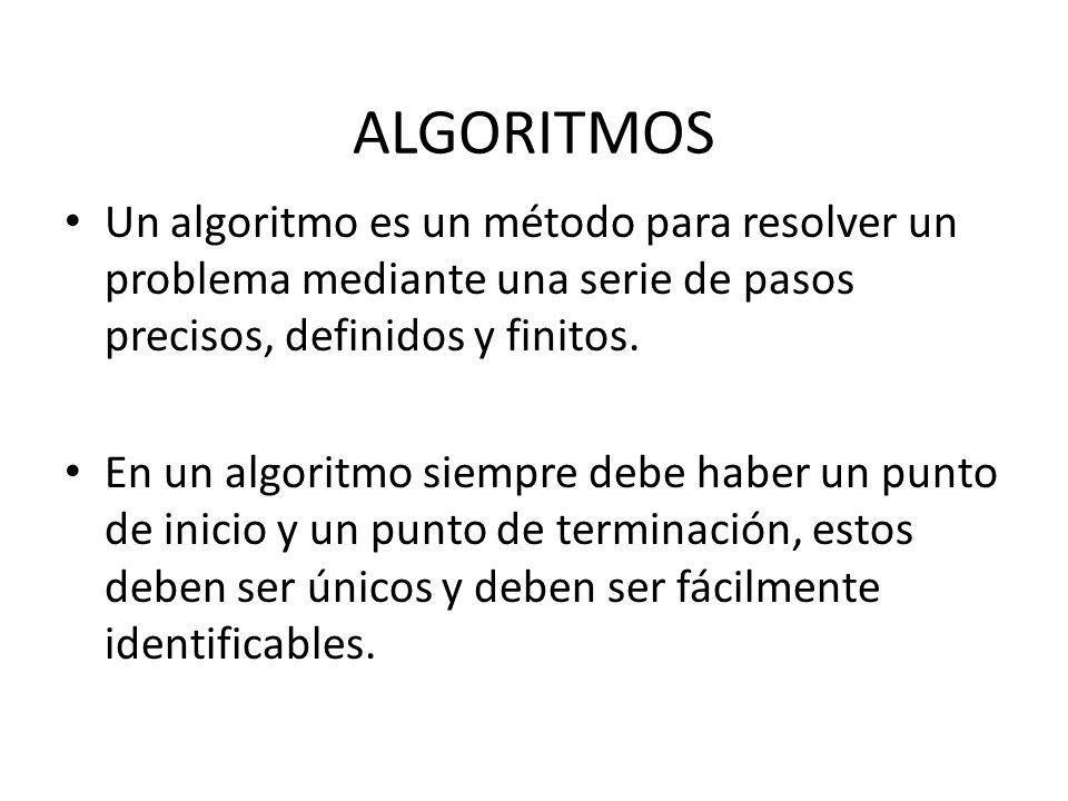 ALGORITMOS Un algoritmo es un método para resolver un problema mediante una serie de pasos precisos, definidos y finitos.