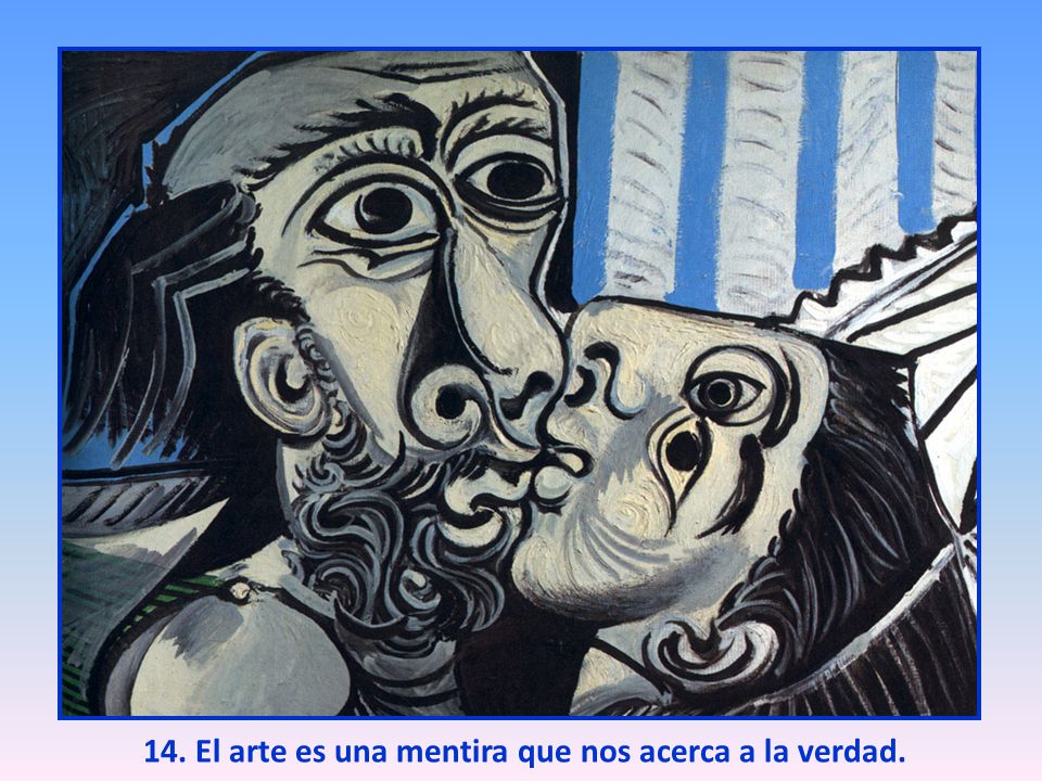 14. El arte es una mentira que nos acerca a la verdad.
