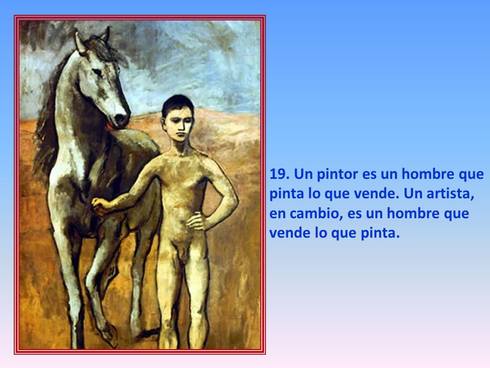 19. Un pintor es un hombre que pinta lo que vende