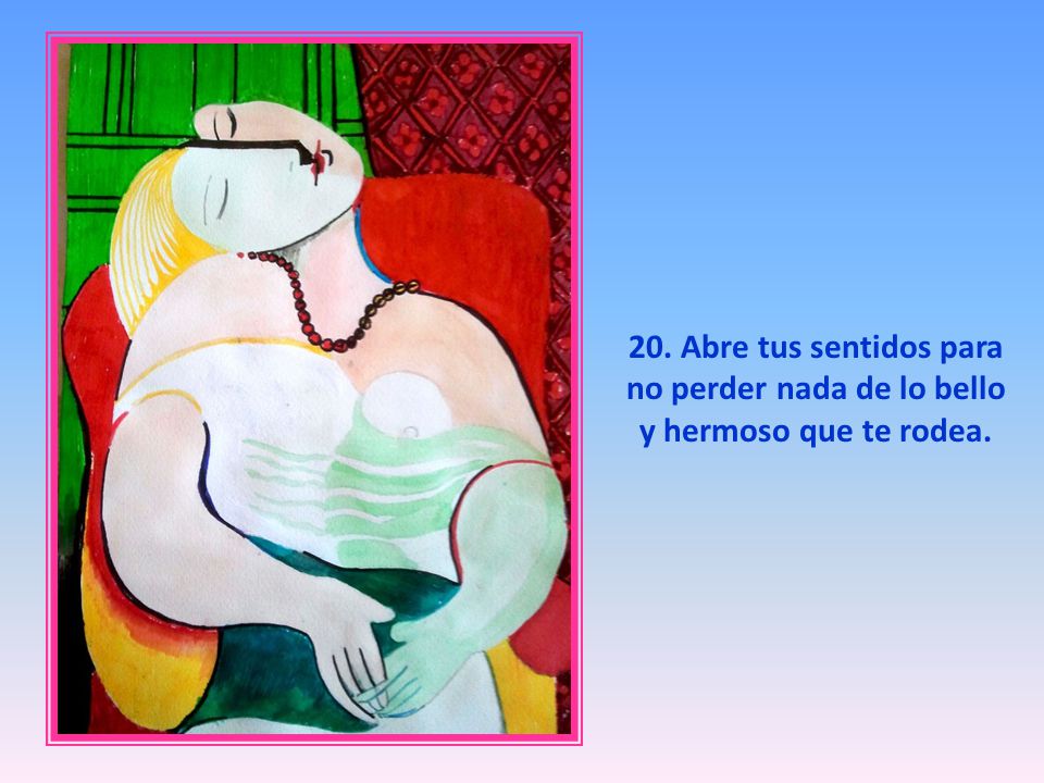 20. Abre tus sentidos para no perder nada de lo bello y hermoso que te rodea.