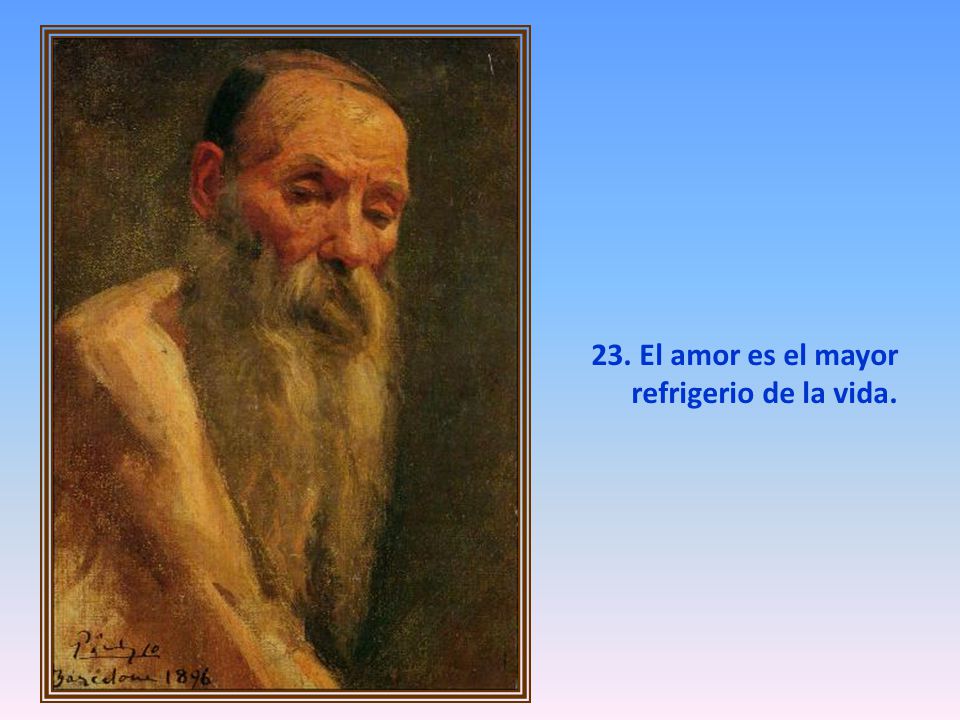 23. El amor es el mayor refrigerio de la vida.
