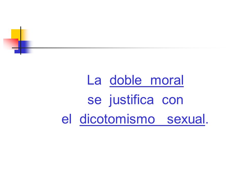 La doble moral se justifica con el dicotomismo sexual.