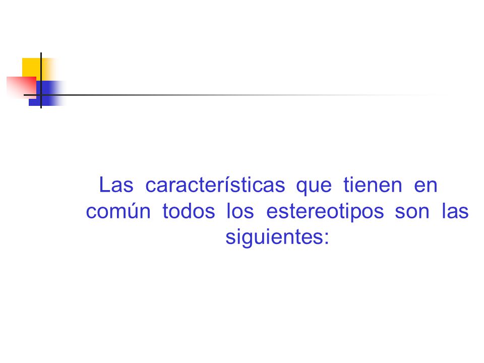 Las características que tienen en común todos los estereotipos son las siguientes: