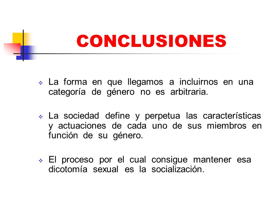 CONCLUSIONES La forma en que llegamos a incluirnos en una categoría de género no es arbitraria.