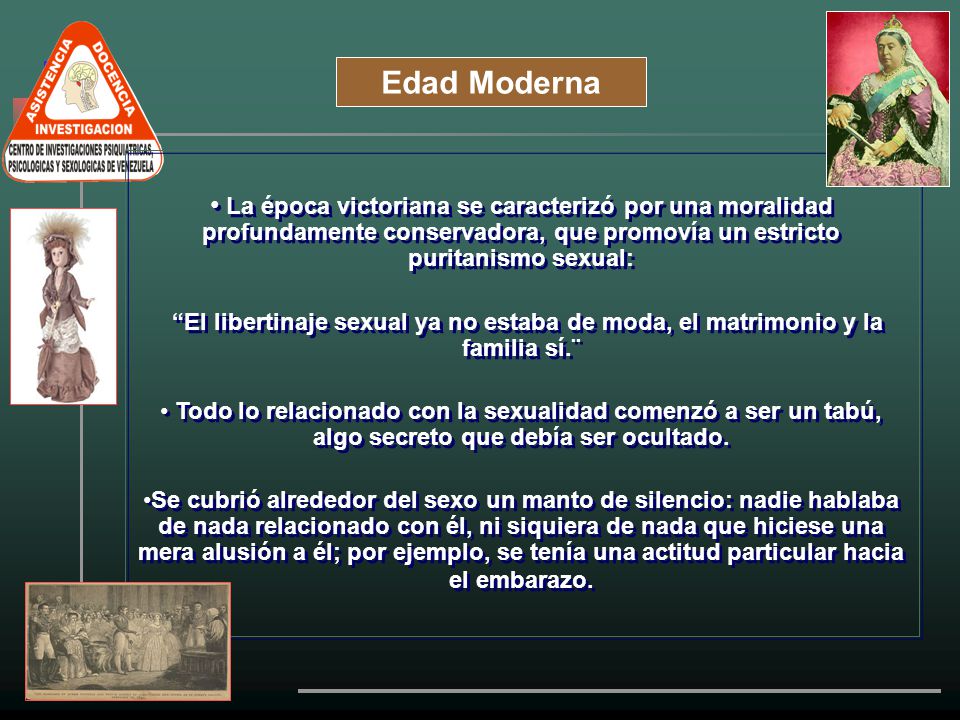 Edad Moderna La época victoriana se caracterizó por una moralidad profundamente conservadora, que promovía un estricto puritanismo sexual: