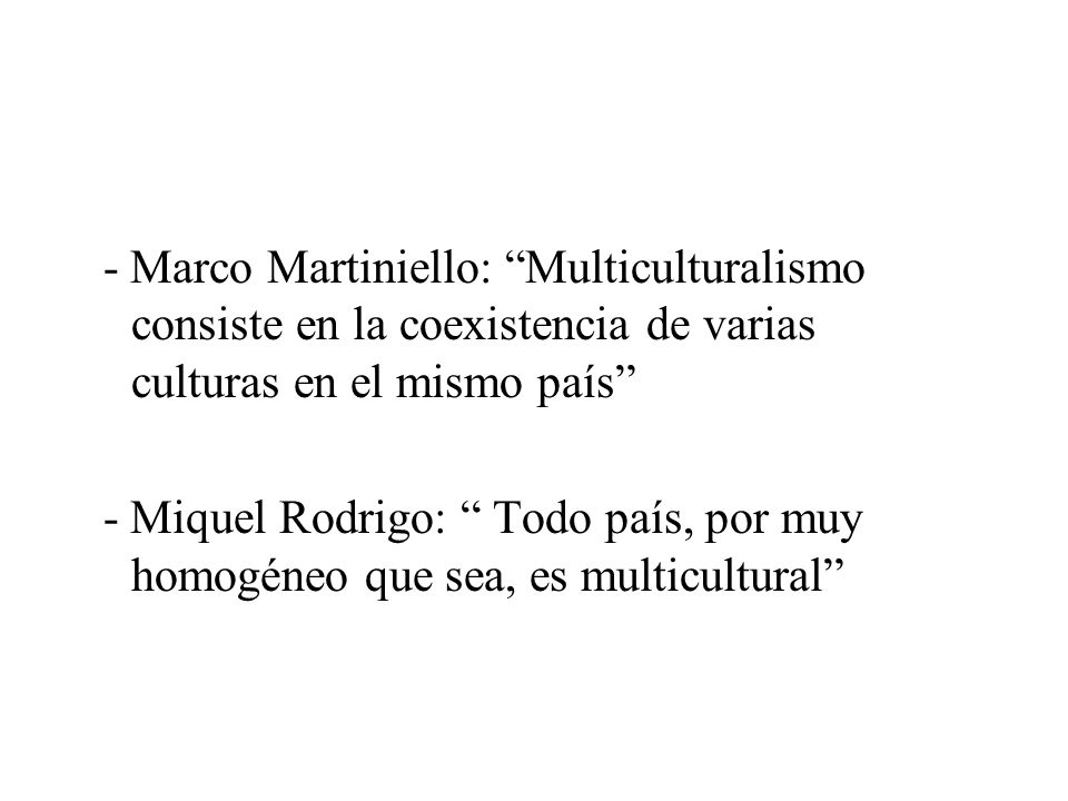 - Marco Martiniello: Multiculturalismo consiste en la coexistencia de varias culturas en el mismo país