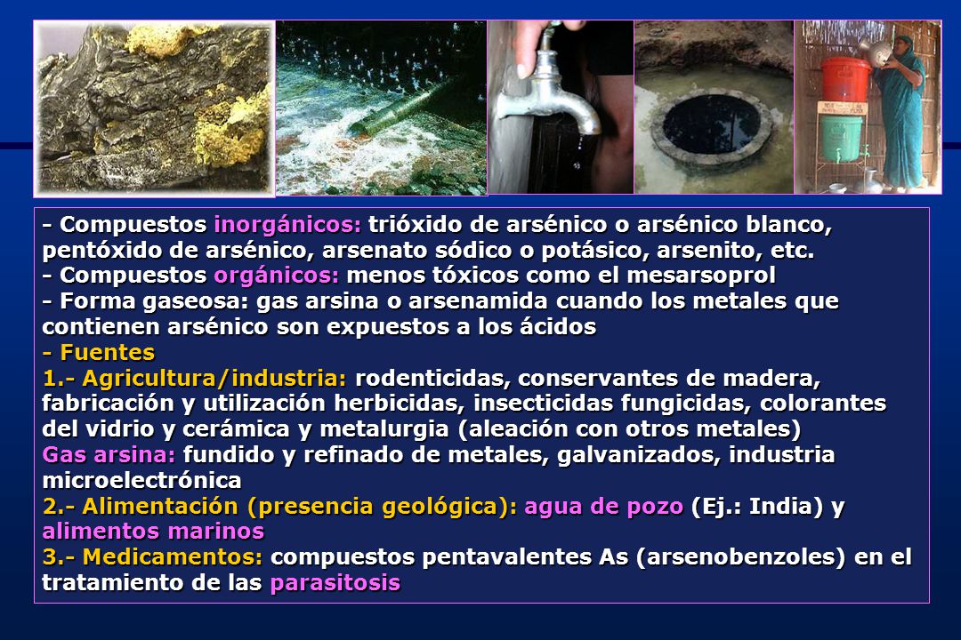 - Compuestos inorgánicos: trióxido de arsénico o arsénico blanco, pentóxido de arsénico, arsenato sódico o potásico, arsenito, etc.