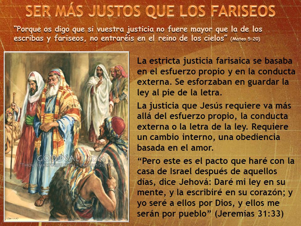 Porque os digo que si vuestra justicia no fuere mayor que la de los escribas y fariseos, no entraréis en el reino de los cielos (Mateo 5:20)
