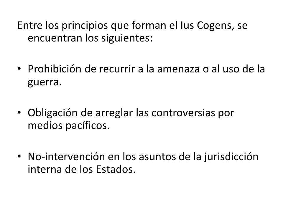 Entre los principios que forman el Ius Cogens, se encuentran los siguientes: