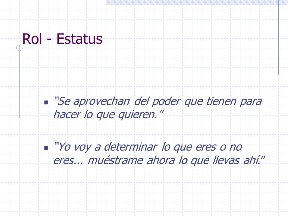 Rol - Estatus Se aprovechan del poder que tienen para hacer lo que quieren.