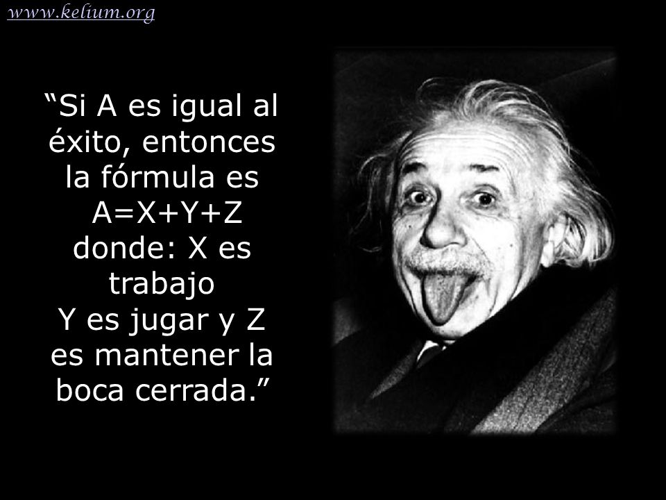 Si A es igual al éxito, entonces la fórmula es A=X+Y+Z donde: X es trabajo Y es jugar y Z es mantener la boca cerrada.